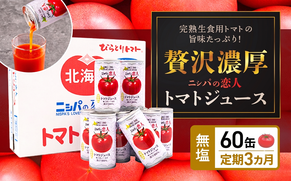 【TVで紹介!】【定期便】完熟生食用トマトの旨味たっぷり!“贅沢濃厚”「ニシパの恋人」トマトジュース無塩 60缶 毎月×3回 ふるさと納税 人気 おすすめ ランキング トマトジュース トマト とまと 健康 美容 飲みやすい 北海道 平取町 送料無料 BRTH006